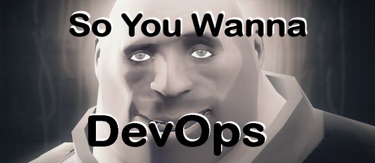 So, you wanna DevOps?