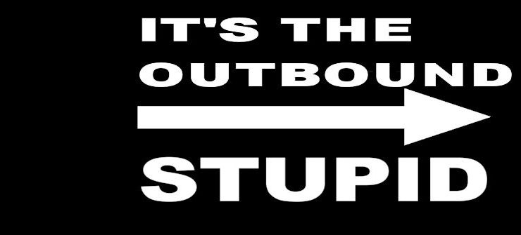 It's the Outbound Stupid!