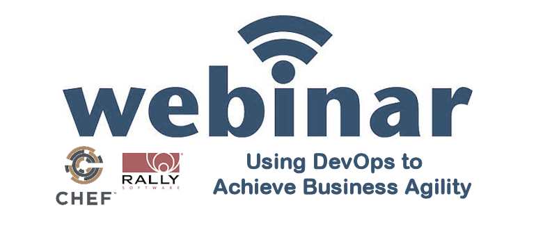 Using DevOps to Achieve Business Agility – A Webinar with Rally Software and Chef