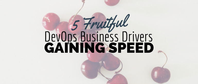 5 Fruitful DevOps Business Drivers Gaining Speed