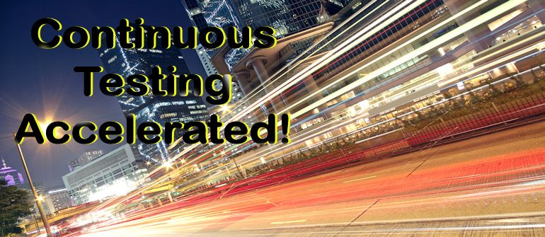 Continuous Testing – Accelerated !