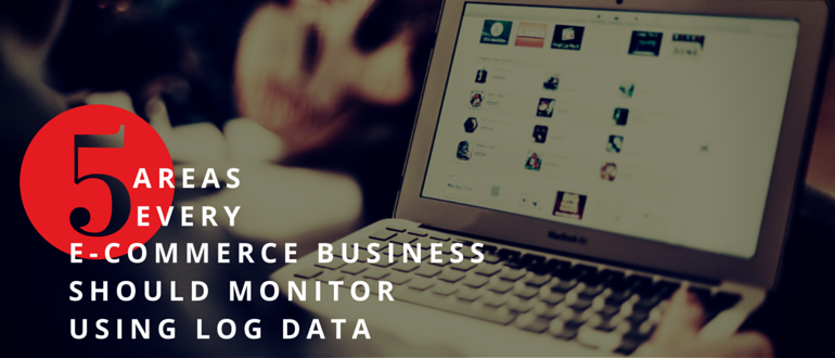Five Areas Every e-Commerce Business Should Monitor Using Log Data