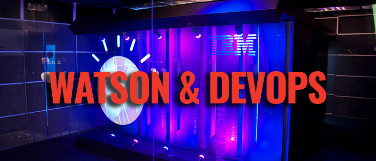 IBM’s Watson sits at the crossroads between DevOps and Big Data