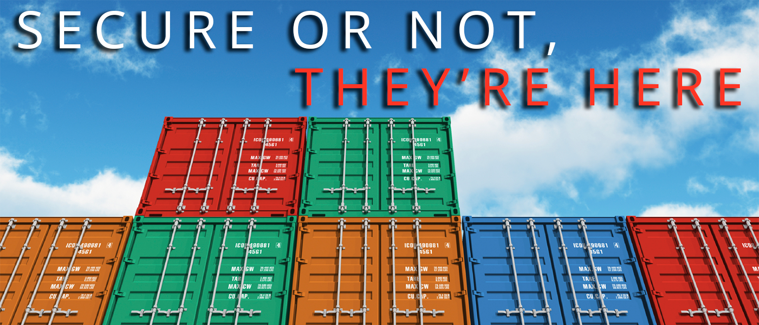 Containers: Secure or Not, Here They Are