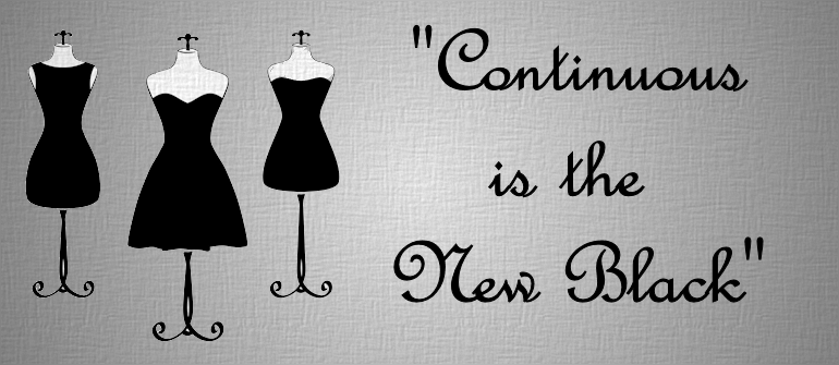 Continuous is the new Black
