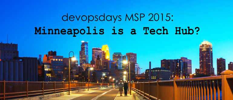 DevOpsDays MSP 2015: Minneapolis is a Tech Hub?