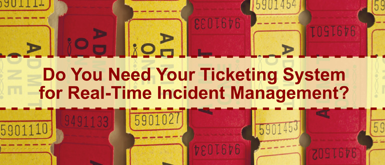 Do You Need Your Ticketing System for Real-Time Incident Management?