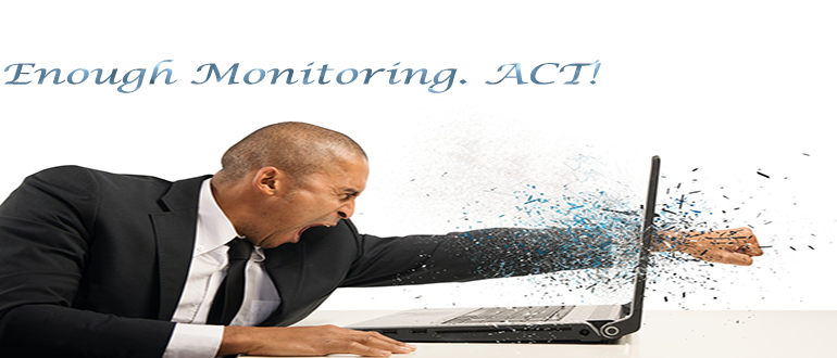 Enough monitoring. Act!