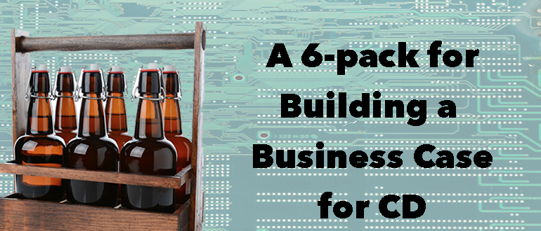 A 6-pack for building a business case for CD