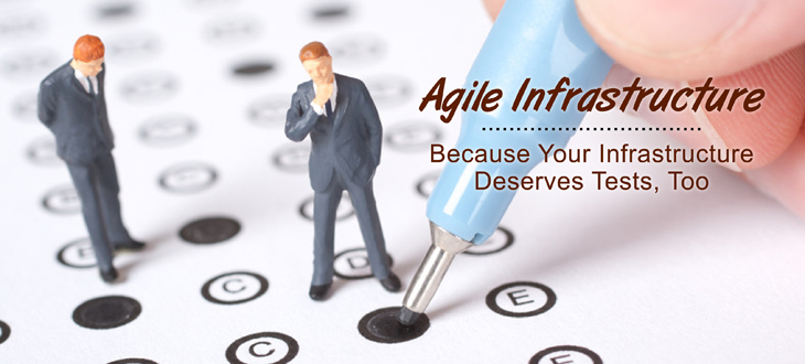 Agile Infrastructure: Because your Infrastructure Deserves Tests, Too