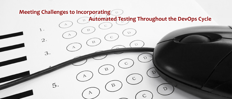 Meeting Challenges in incorporating automated testing throughout the DevOps cycle