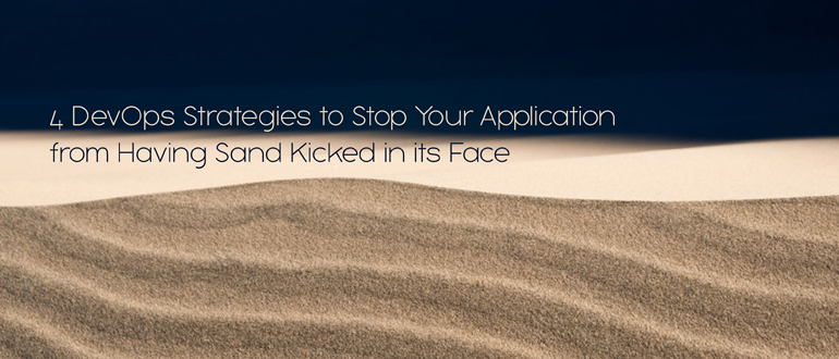 4 DevOps strategies to stop your application having sand kicked in its face