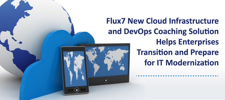 Flux7 New Cloud Infrastructure and DevOps Coaching Solution Helps Enterprises Transition and Prepare for IT Modernization