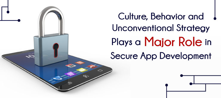 Culture, Behavior and Unconventional Strategy Plays a Major Role in Secure App Development