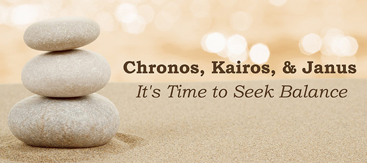 Chronos, Kairos, & Janus: It's Time to Seek Balance