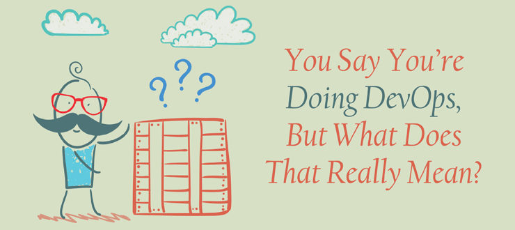 You Say You’re Doing DevOps, But What Does That Mean?