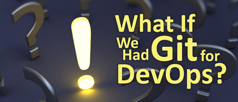 What If We Had Git for DevOps?