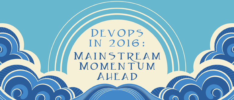 DevOps in 2016: Mainstream Momentum Ahead