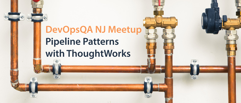 DevOpsQA NJ Meetup: Pipeline Patterns with ThoughtWorks