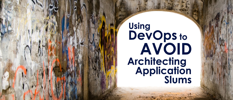 Using DevOps to Avoid Architecting Application Slums