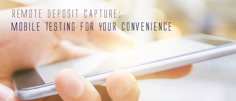 Remote Deposit Capture: Mobile Testing for Your Convenience