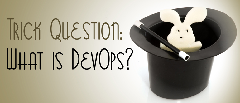 Trick Question: What is DevOps?