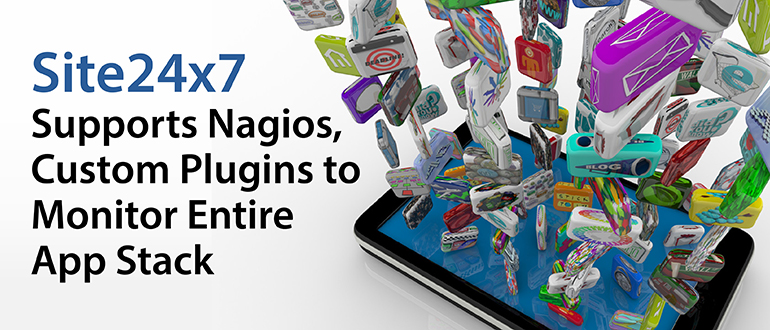 Site24x7 Supports Nagios, Custom Plugins to Monitor Entire App Stack