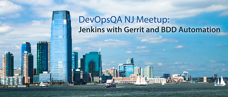 DevOpsQA NJ Meetup: Jenkins with Gerrit and BDD Automation