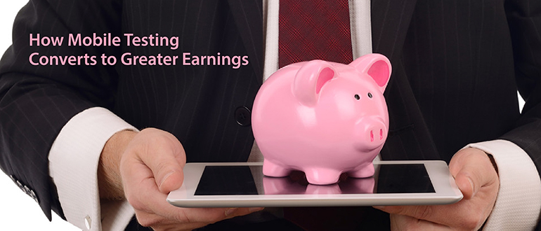 How Mobile Testing Converts to Greater Earnings