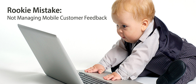 Rookie Mistake: Not Managing Mobile Customer Feedback