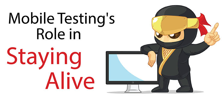 Mobile Testing's Role in Staying Alive