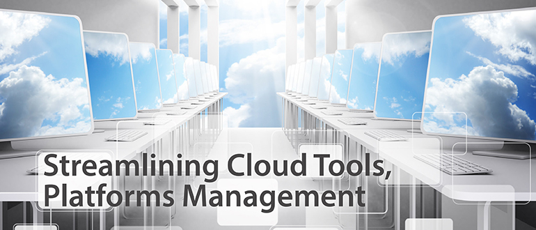 Streamlining Cloud Tools, Platforms Management