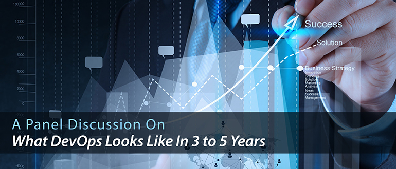 A Panel Discussion On What DevOps Looks Like In 3 to 5 Years?