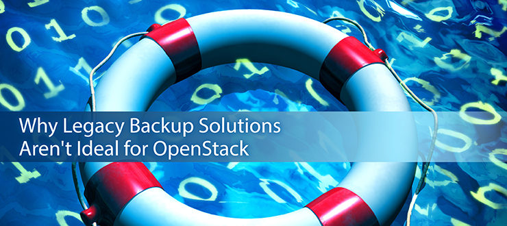 Why Legacy Backup Solutions Aren't Ideal for OpenStack