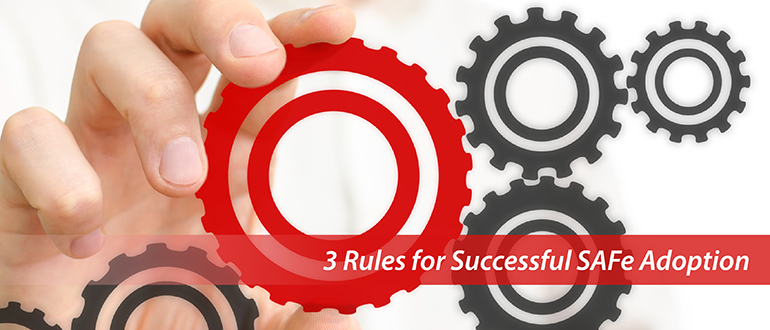 3 Rules for Successful SAFe Adoption