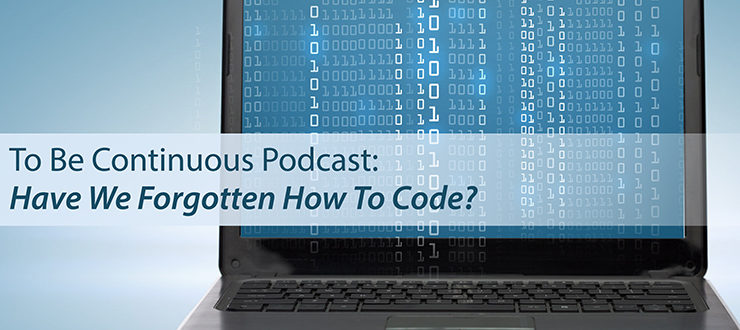 To Be Continuous Podcast: Have We Forgotten How To Code?