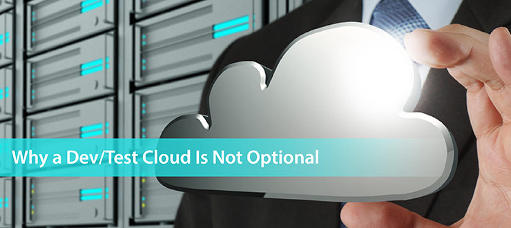 Why a Dev/Test Cloud Is Not Optional
