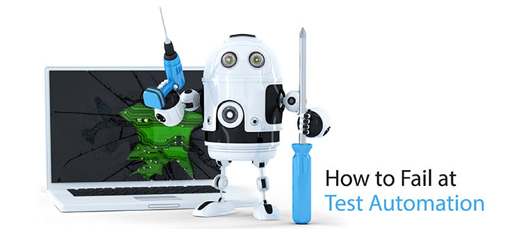 How to Fail at Test Automation