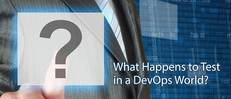What Happens to Test in a DevOps World?