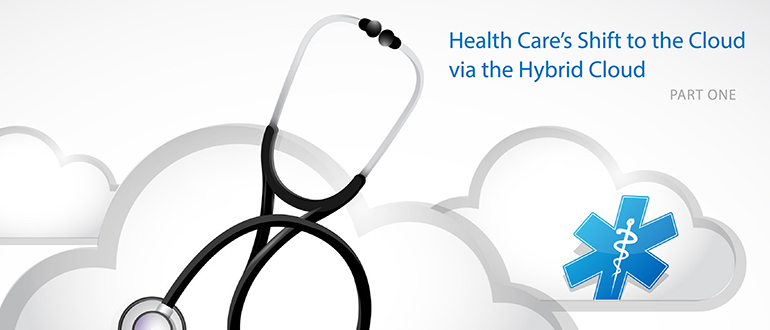 Health Care’s Shift to the Cloud via the Hybrid Cloud, Part 1