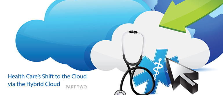 Health Care’s Shift to the Cloud via the Hybrid Cloud, Part 2