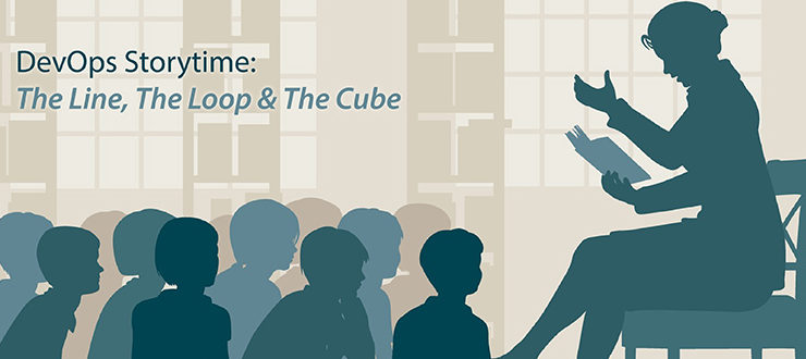 DevOps Storytime: The Line, The Loop and The Cube