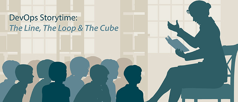 DevOps Storytime: The Line, The Loop and The Cube