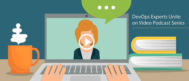 DevOps Experts Unite on Video Podcast Series