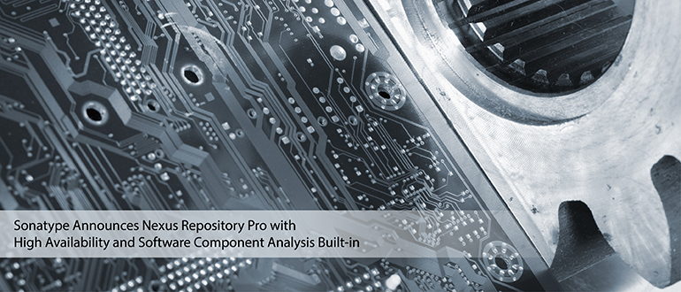 Sonatype Announces Nexus Repository Pro with High Availability and Software Component Analysis Built-in