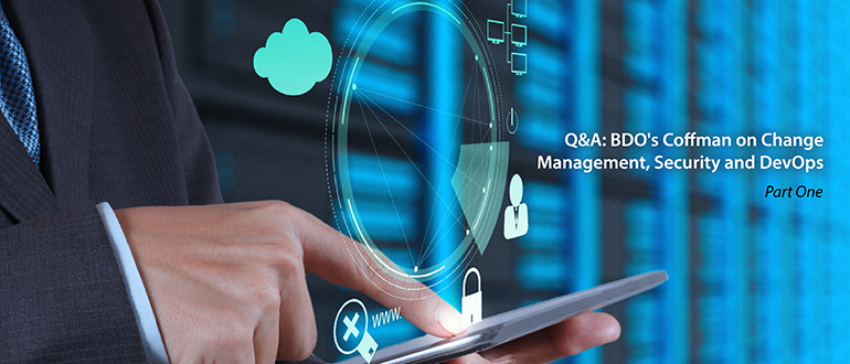 Q&A: BDO's Coffman on Change Management, Security and DevOps, Part 1