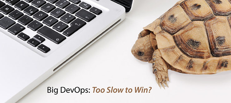 Big DevOps: Too Slow to Win?