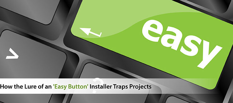 How the Lure of an 'Easy Button' Installer Traps Projects