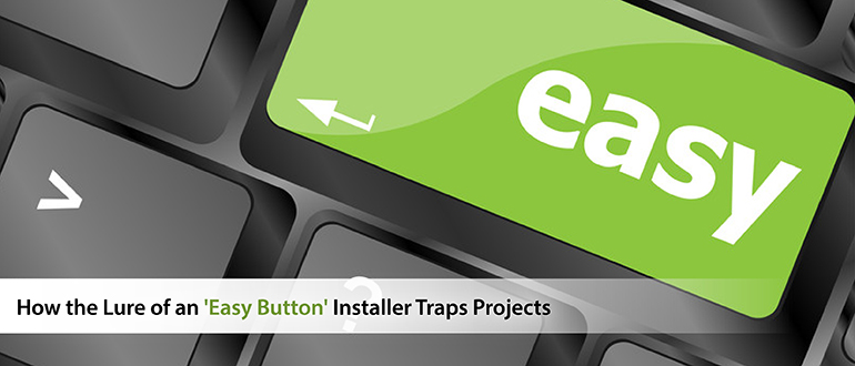 How the Lure of an 'Easy Button' Installer Traps Projects