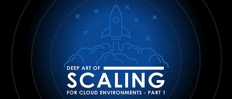 Deep Art of Scaling for Cloud Environments, Part 1